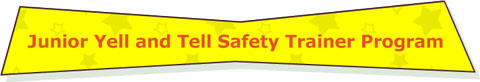 The Junior Yell and Tell Safety Trainer Page Title